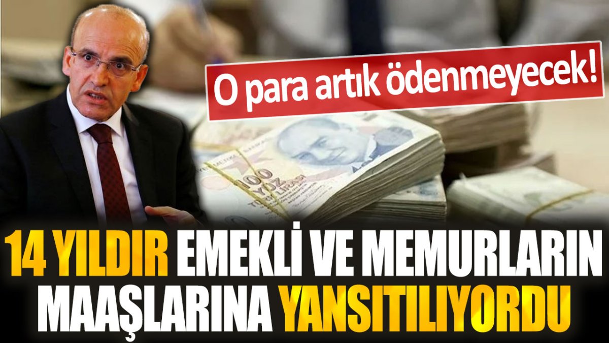 14 yıldır emekli ve memurların maaşına yansıtılıyordu! O para artık ödenmeyecek...