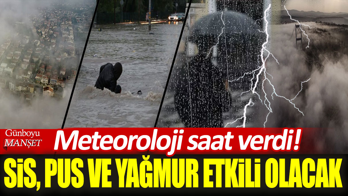 Meteoroloji saat verdi! Sis, pus ve yağmur etkili olacak...