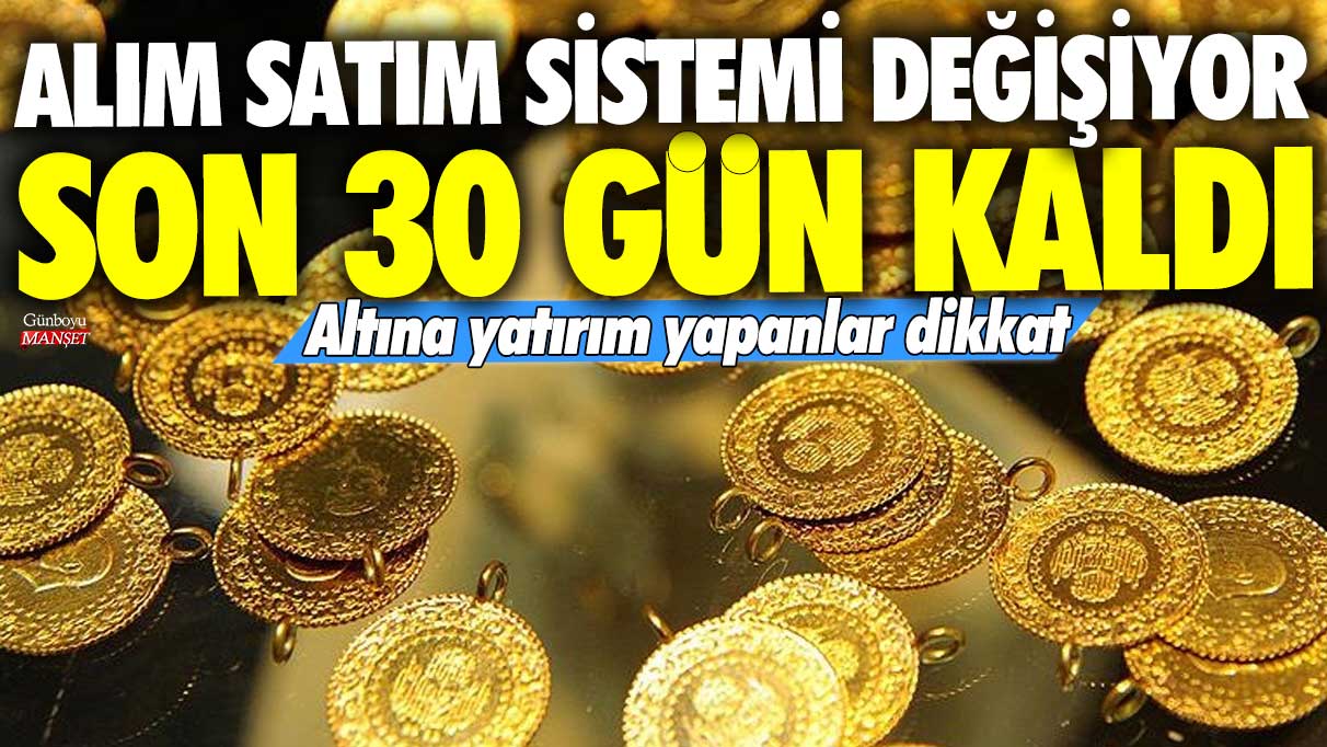 Alım satım sistemi değişiyor! Altına yatırım yapanlar dikkat! Son 30 gün kaldı