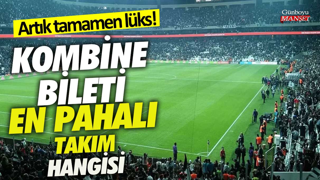 Artık tamamen lüks! Kombine bileti en pahalı takım hangisi belli oldu