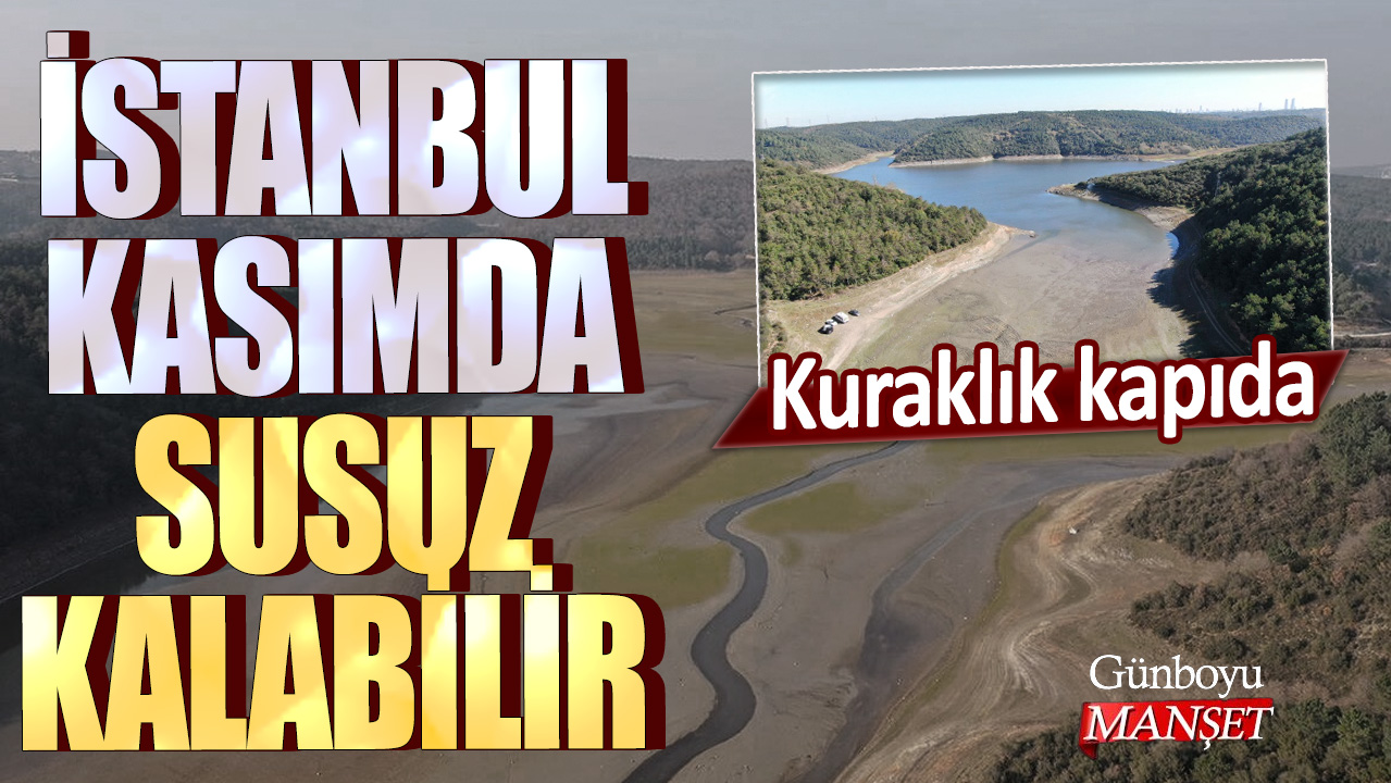 Kuraklık kapıda: İstanbul kasımda susuz kalabilir