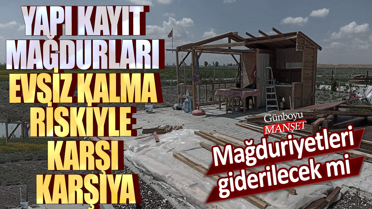 Yapı kayıt mağdurları evsiz kalma riskiyle karşı karşıya: Mağduriyetleri giderilecek mi?