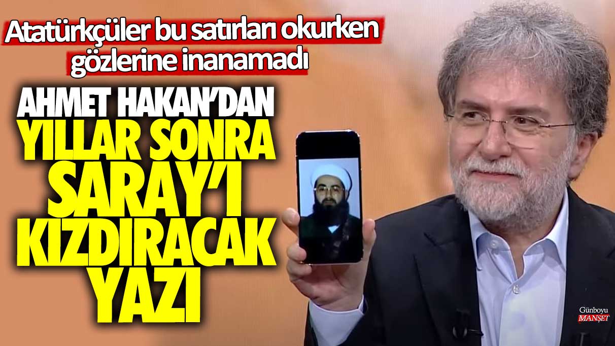 Ahmet Hakan'dan yıllar sonra Saray'ı kızdıracak yazı! Atatürkçüler bu satırları okurken gözlerine inanamadı