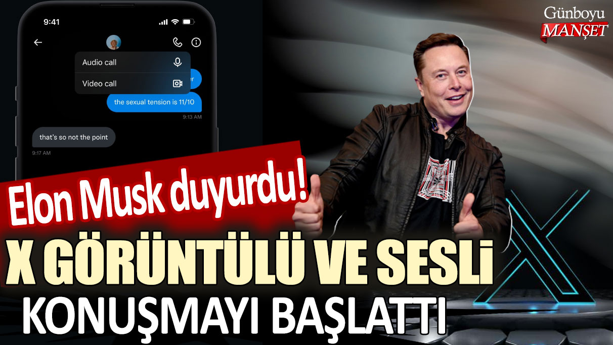 Elon Musk duyurdu! X görüntülü ve sesli konuşmayı başlattı