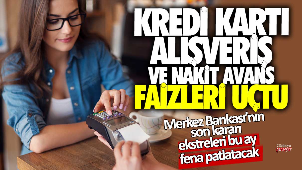 Kredi kartı alışveriş ve nakit avans faizleri uçtu! Merkez Bankası'nın son kararı ekstreleri bu ay fena patlatacak