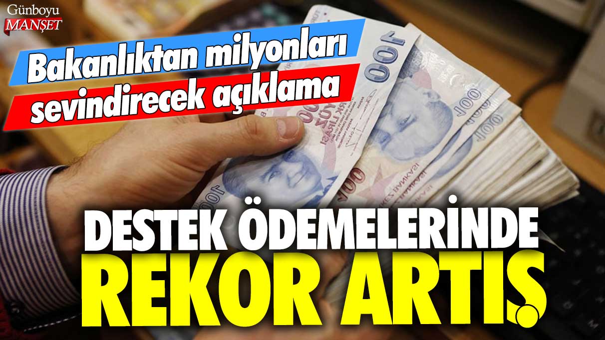 Destek ödemelerinde rekor artış! Bakanlıktan milyonları sevindirecek açıklama