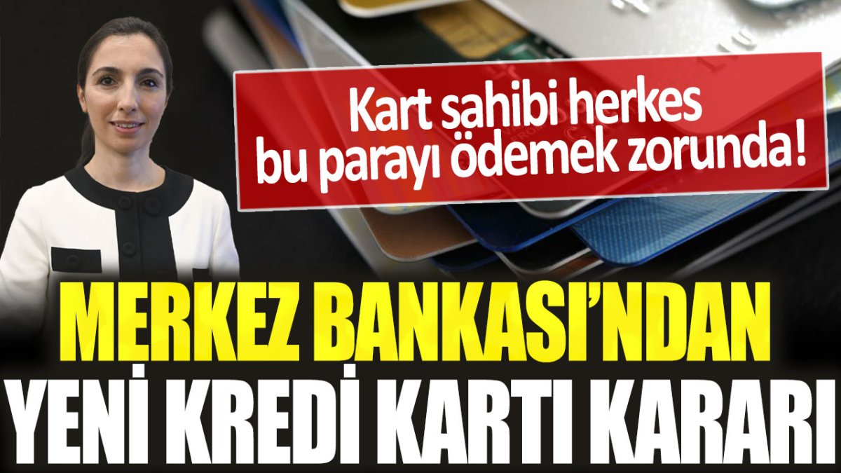 Merkez Bankası'ndan yeni kredi kartı kararı: Herkes bu parayı ödemek zorunda kalacak!