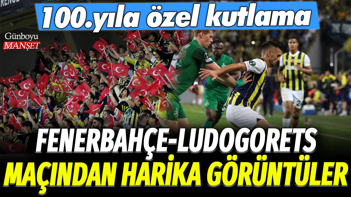 Fenerbahçe-Ludogorets maçından harika görüntüler: 100.yıla özel kutlama