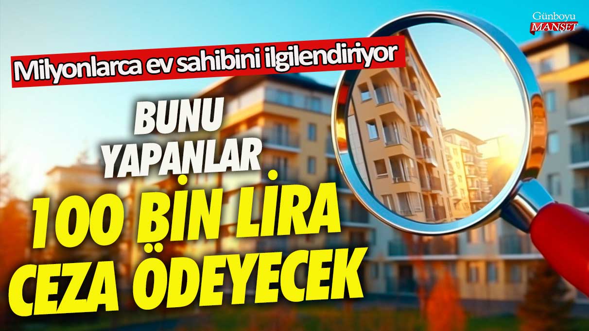 Milyonlarca ev sahibini ilgilendiriyor! Bunu yapanlar 100 bin lira ceza ödeyecek!