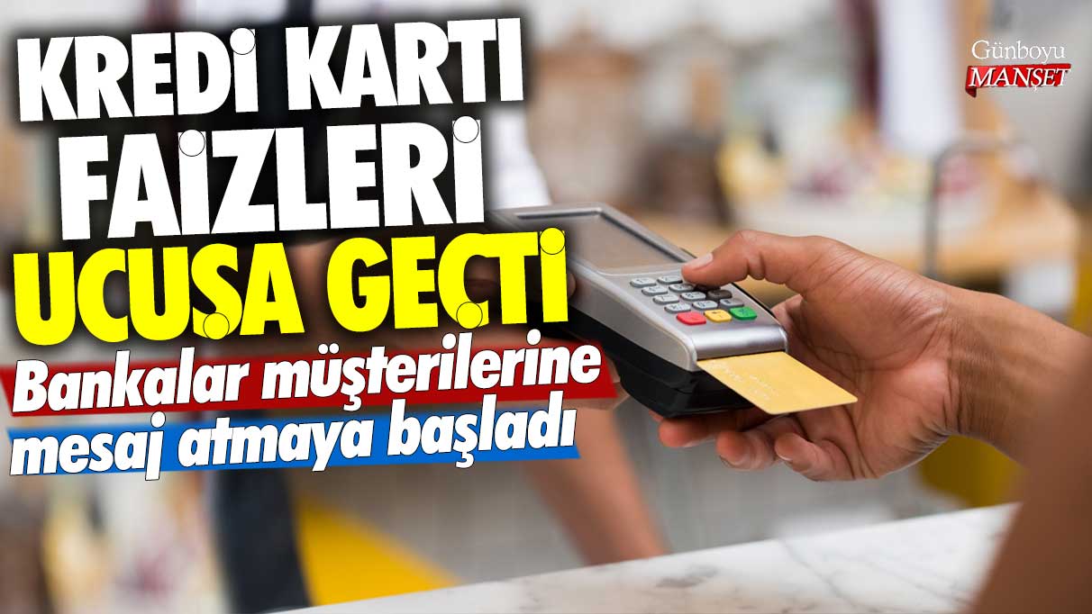 Bankalar müşterilerine mesaj atmaya başladı! Kredi kartı faizleri uçuşa geçti