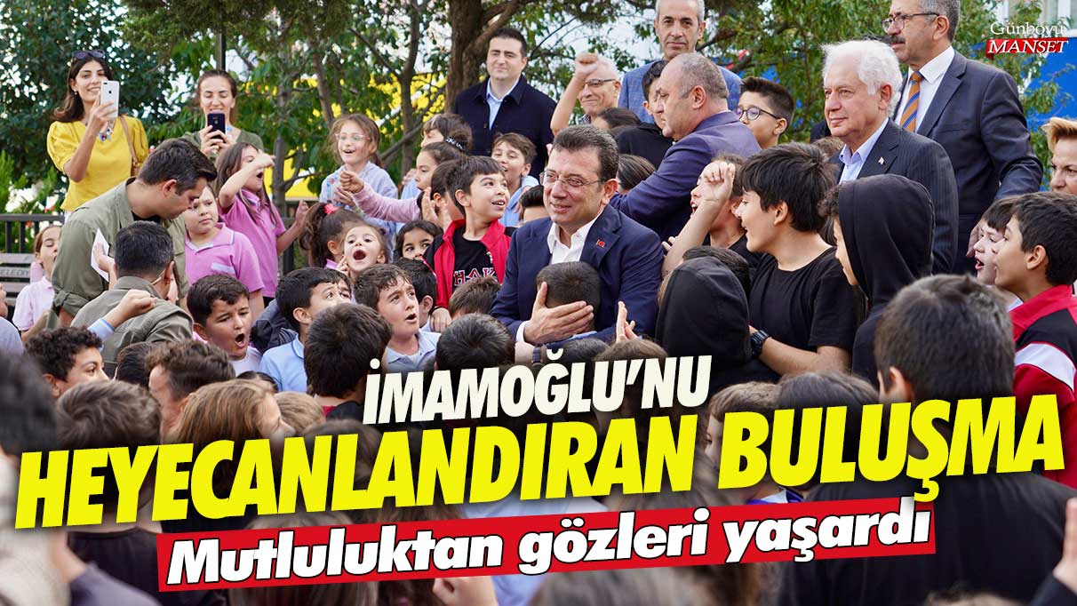 İmamoğlu’nu heyecanlandıran buluşma! Mutluluktan gözleri yaşardı