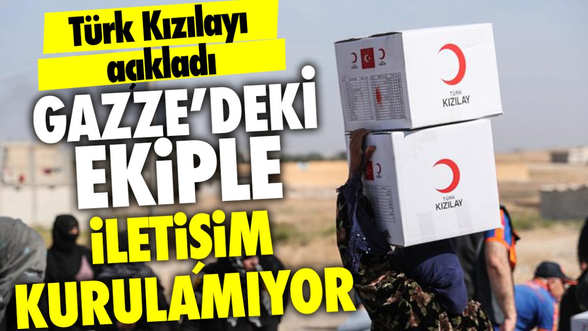 Türk Kızılayı Gazze'deki ekiple iletişim kuramadığını açıkladı