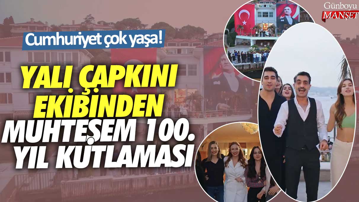 Yalı Çapkını ekibinden muhteşem 100. yıl kutlaması: Cumhuriyet çok yaşa!