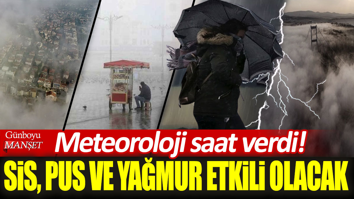 Meteoroloji saat verdi: Sis, pus ve yağmur etkili olacak!