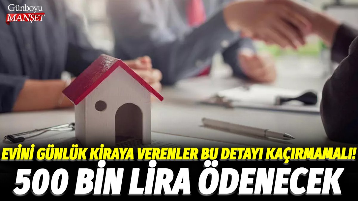 Evini günlük kiraya veren ev sahipleri bu detayı kaçırmamalı! 500 bin lira ödenecek