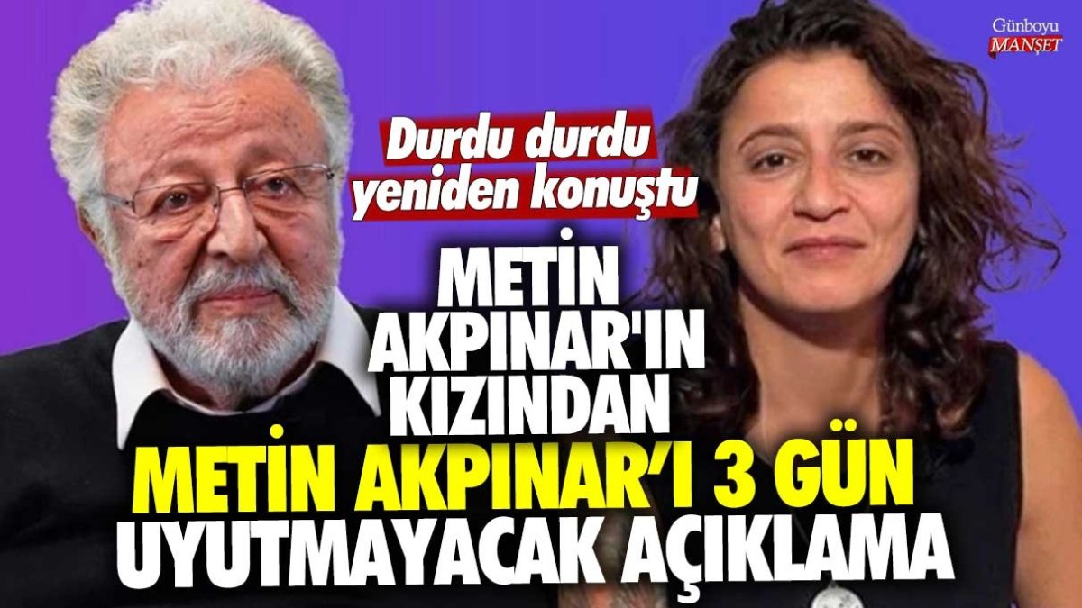 Metin Akpınar'ın kızından Metin Akpınar'ı 3 gün uyutmayacak açıklama