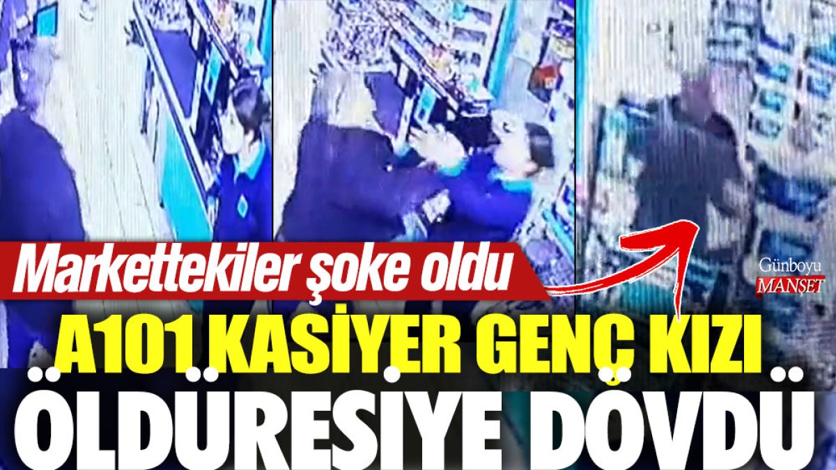 A101 kasiyer genç kızı öldüresiye dövdü! Markettekiler şoke oldu