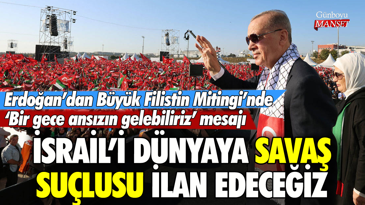 Erdoğan'dan Büyük Filistin Mitingi'nde İsrail'e sert tepki: Savaş suçlusu ilan edeceğiz