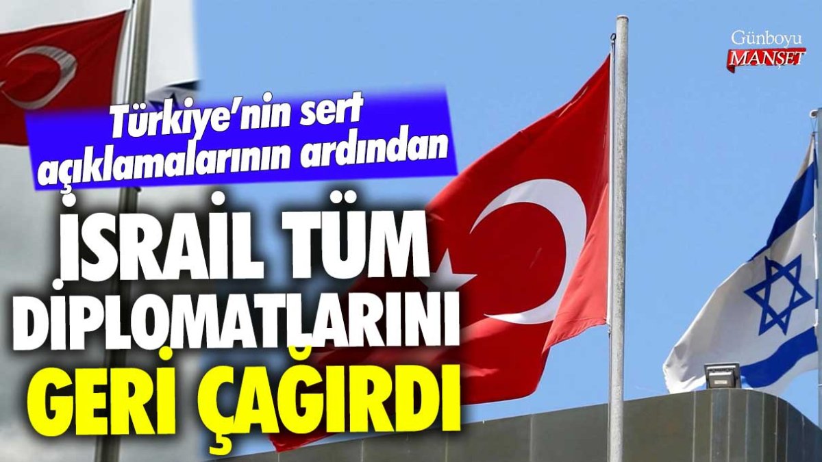 İsrail, Türkiye'deki tüm diplomatik temsilcilerini geri çağırdı