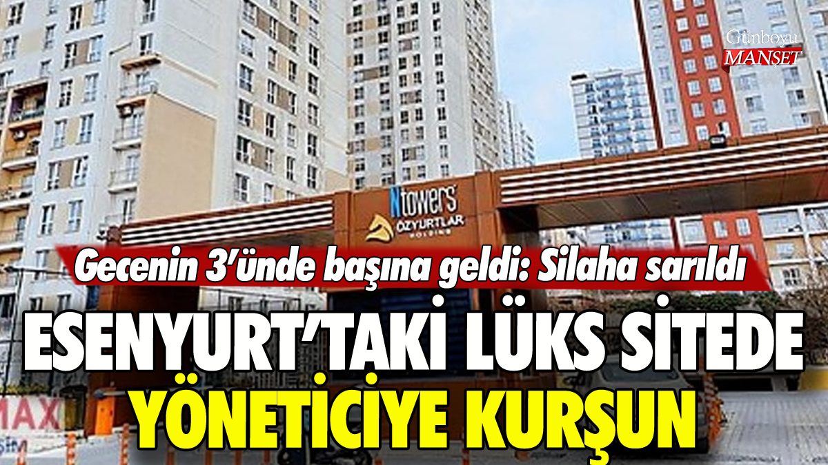 Esenyurt'ta lüks sitede yöneticiye kurşun