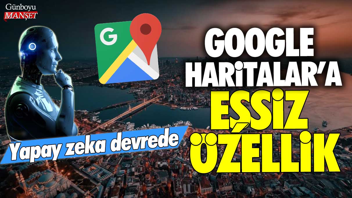 Google Haritalar'da eşsiz özellik: Yapay zeka devrede!