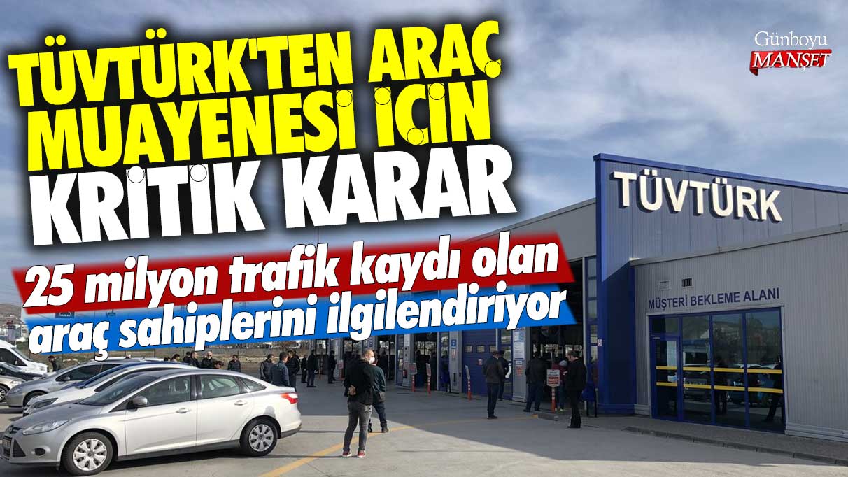 TÜVTÜRK'ten araç muayenesi için kritik karar! 25 milyon trafik kaydı olan araç sahiplerini ilgilendiriyor