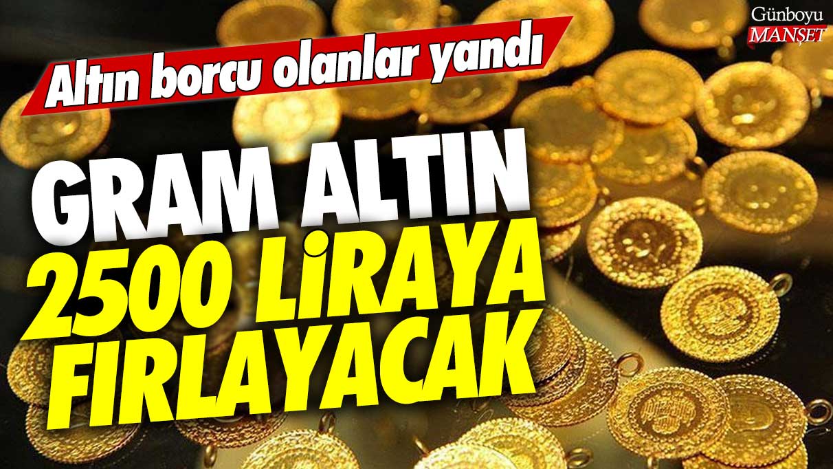 Gram altın 2500 liraya fırlayacak: Altın borcu olanlar yandı