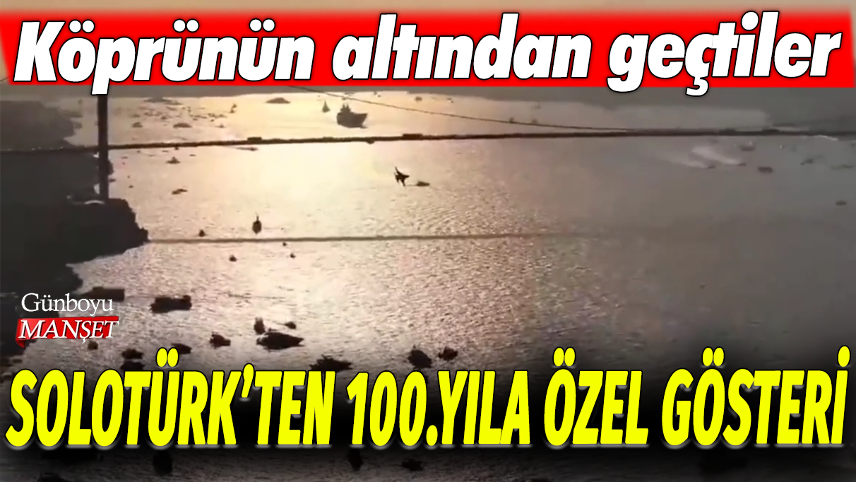 SOLOTÜRK'ten 100.yıla özel gösteri: Köprünün altından geçtiler