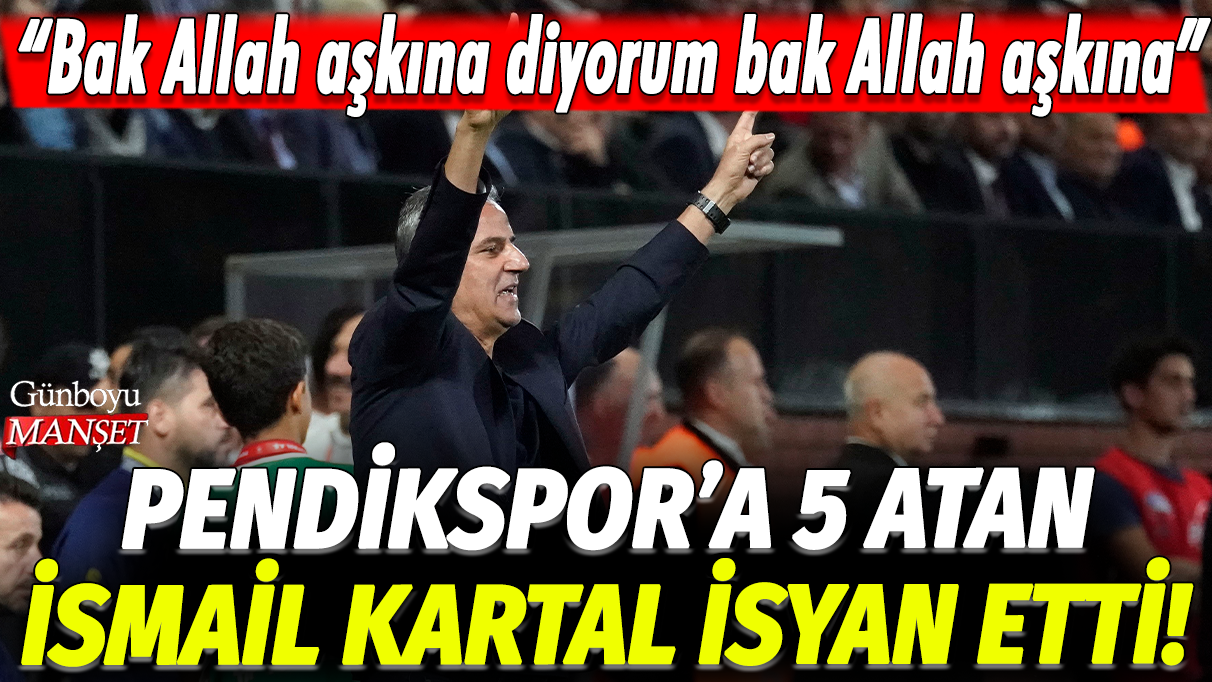 Pendikspor'a 5 atan İsmail Kartal isyan etti! Bak Allah aşkına diyorum Allah aşkına