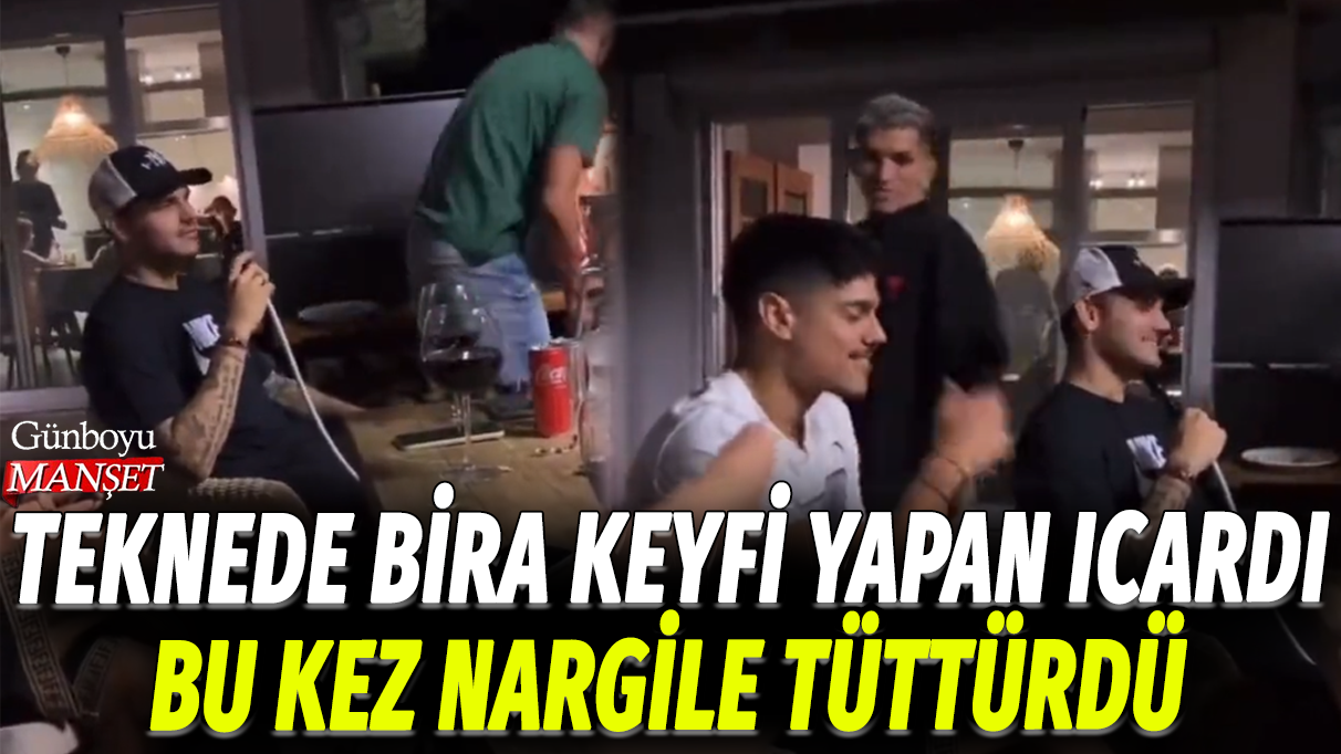 Teknede bira keyfi yapan Icardi bu kez nargile tüttürdü