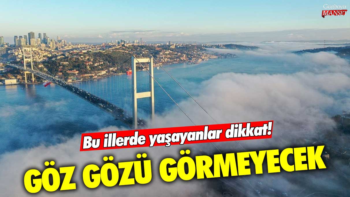 Bu illerde yaşayanlar dikkat! Göz gözü görmeyecek