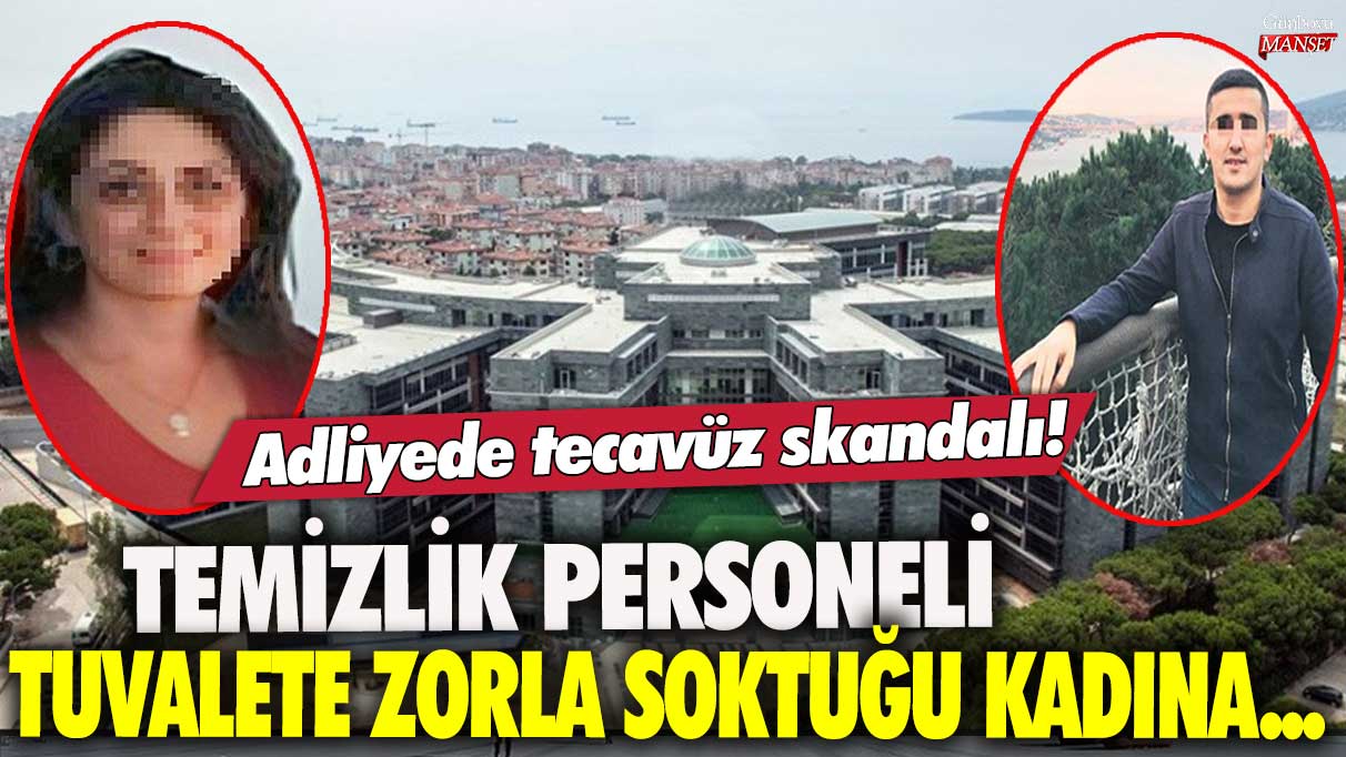 Temizlik personeli tuvalete zorla soktuğu kadına! Adliyede tecavüz skandalı!