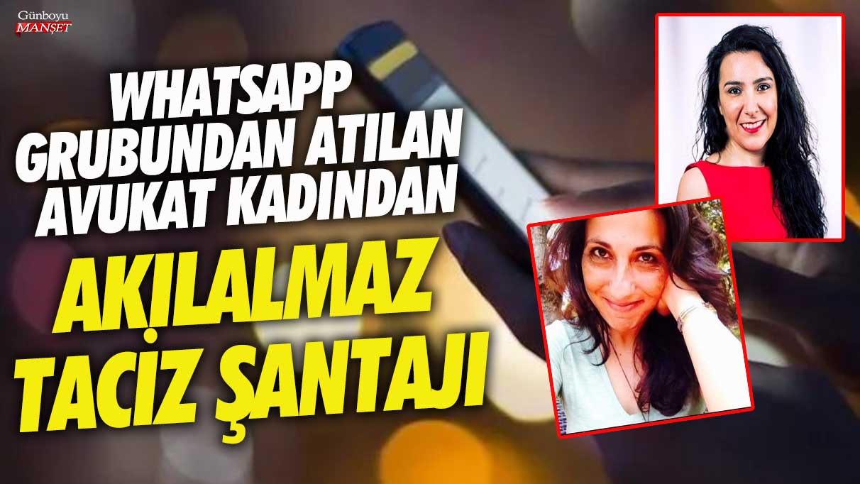 WhatApp grubundan atılan avukat kadından akılalmaz taciz şantajı