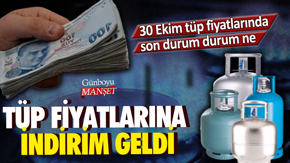 Tüp fiyatlarına indirim geldi: 30 Ekim tüp fiyatlarındaki son durum durum ne?