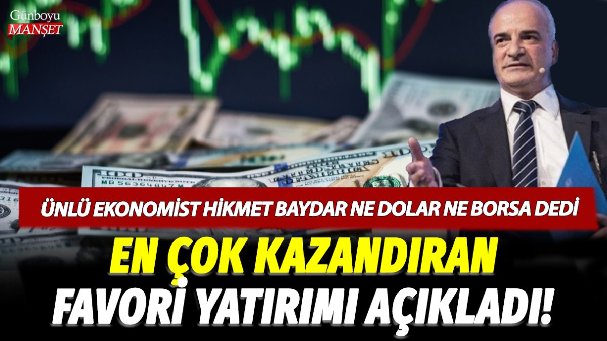 Ünlü ekonomist Hikmet Baydar ne dolar ne de borsa dedi! En çok kazandıran favori yatırımı açıkladı