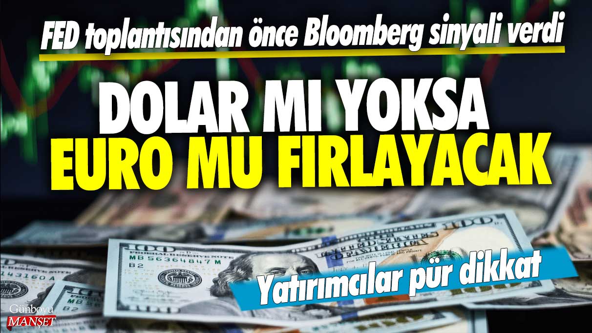 Dolar mı yoksa Euro mu fırlayacak…FED toplantısından önce Bloomberg sinyali verdi! Yatırımcılar pür dikkat