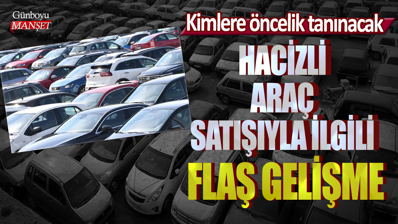 Hacizli araç satışıyla ilgili flaş gelişme! Kimlere öncelik tanınacak