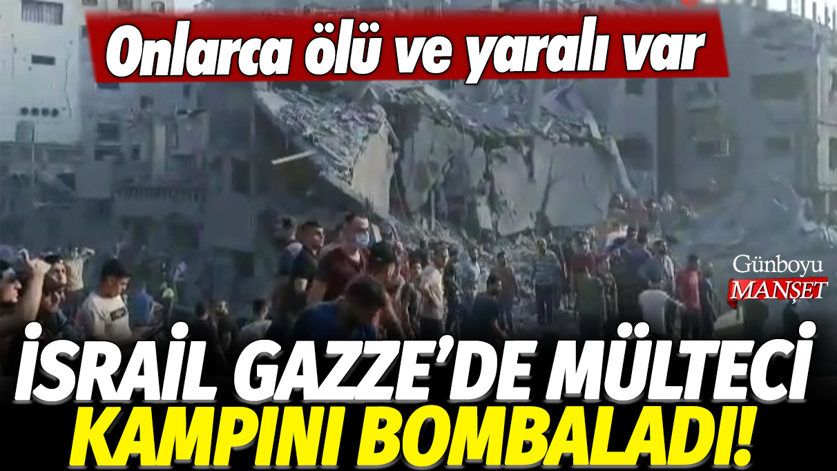 İsrail, Gazze'de mülteci kampını bombaladı! Onlarca ölü ve yaralı var