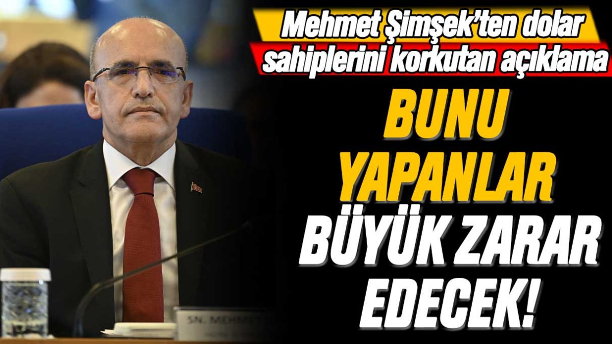 Bakan Şimşek'ten dolar sahiplerini korkutan açıklama "Bunu yapanlar zarar edecek"