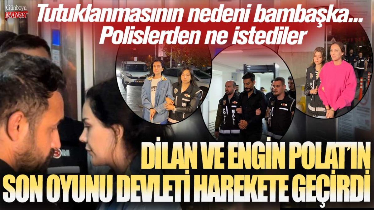 Dilan ve Engin Polat'ın son oyunu devleti harekete geçirdi! Tutuklanmasının nedeni bambaşka... Polislerden ne istediler