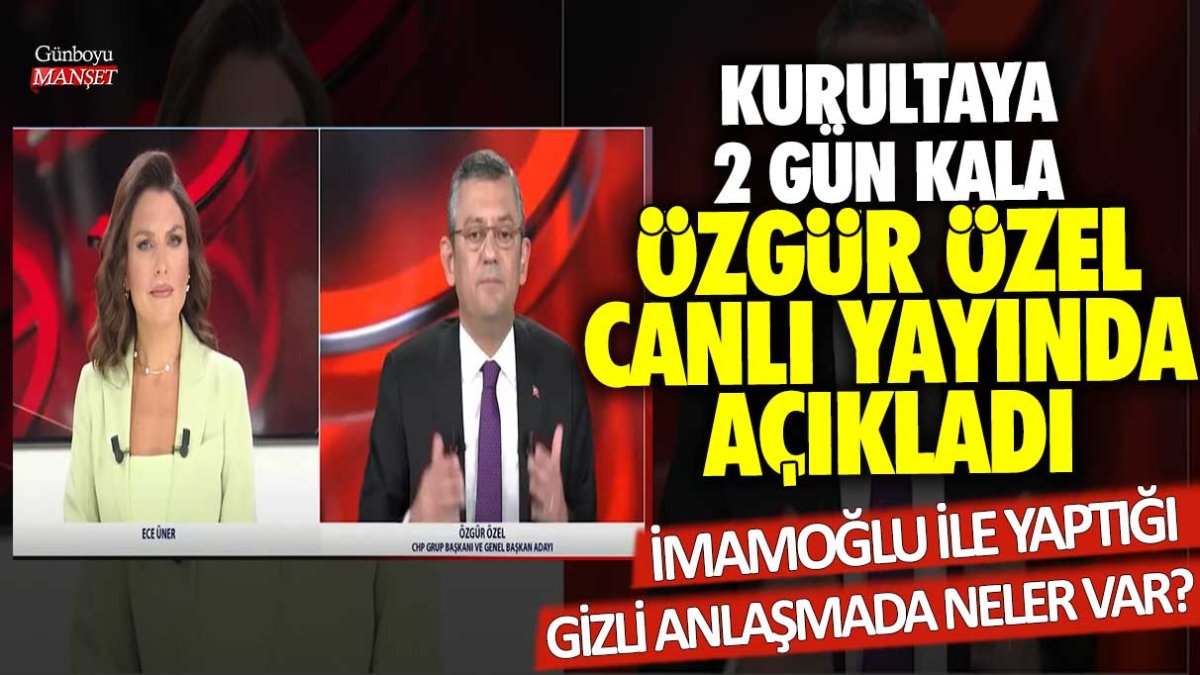 Kurultaya 2 gün kala Özgür Özel canlı yayında açıkladı: Ekrem İmamoğlu ile yaptığı gizli anlaşmada neler var