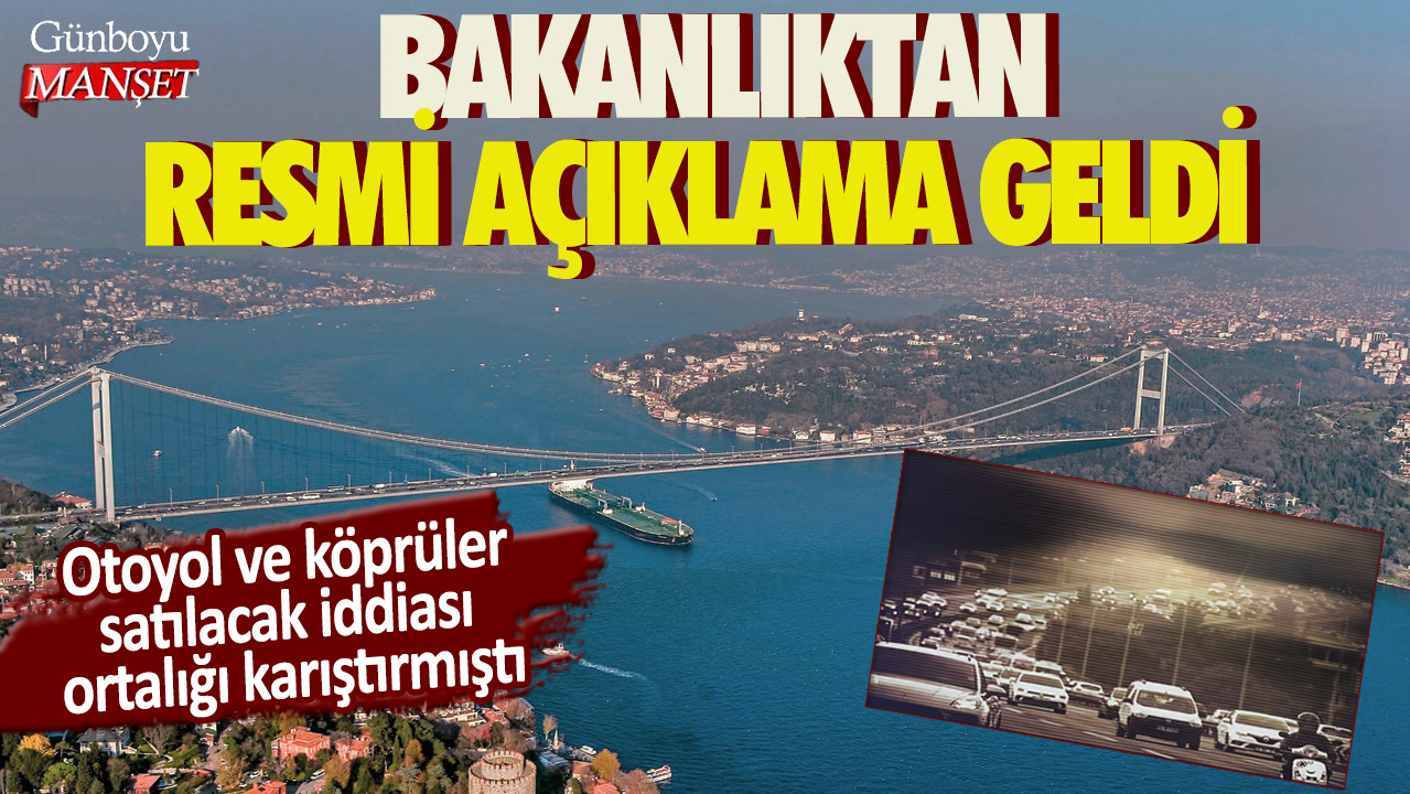 Otoyol ve köprüler satılacak iddiası ortalığı karıştırmıştı! Bakanlıktan resmi açıklama geldi