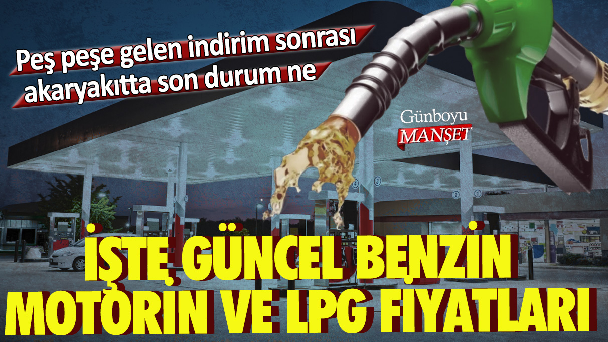 Peş peşe gelen indirim sonrası akaryakıtta son durum ne? İşte güncel benzin, motorin ve LPG fiyatları