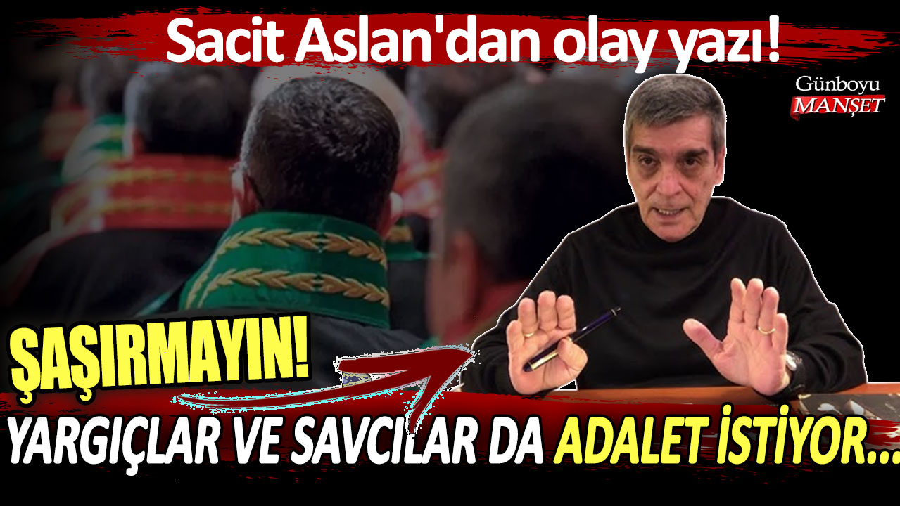 Şaşırmayın! Yargıçlar ve savcılar da adalet istiyor... Sacit Aslan'dan olay yazı