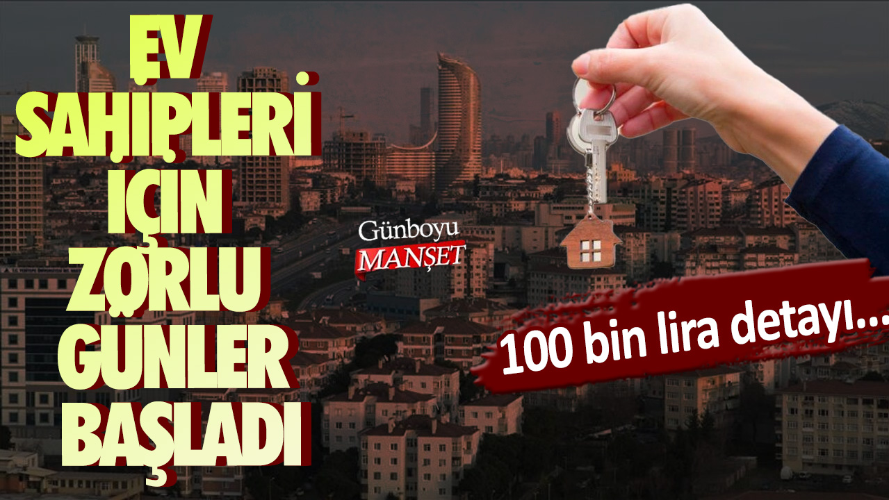 Ev sahipleri için zorlu günler başladı! 100 bin lira detayı...