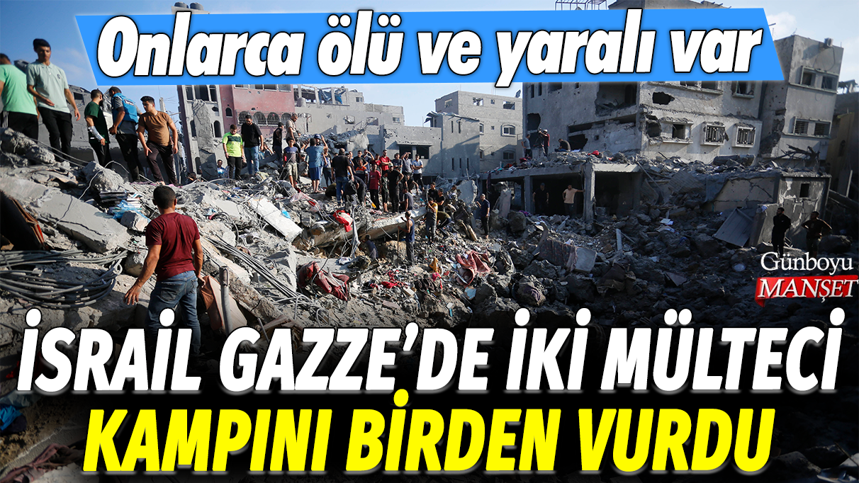 İsrail Gazze'de iki mülteci kampını birden vurdu: Onlarca ölü ve yaralı var