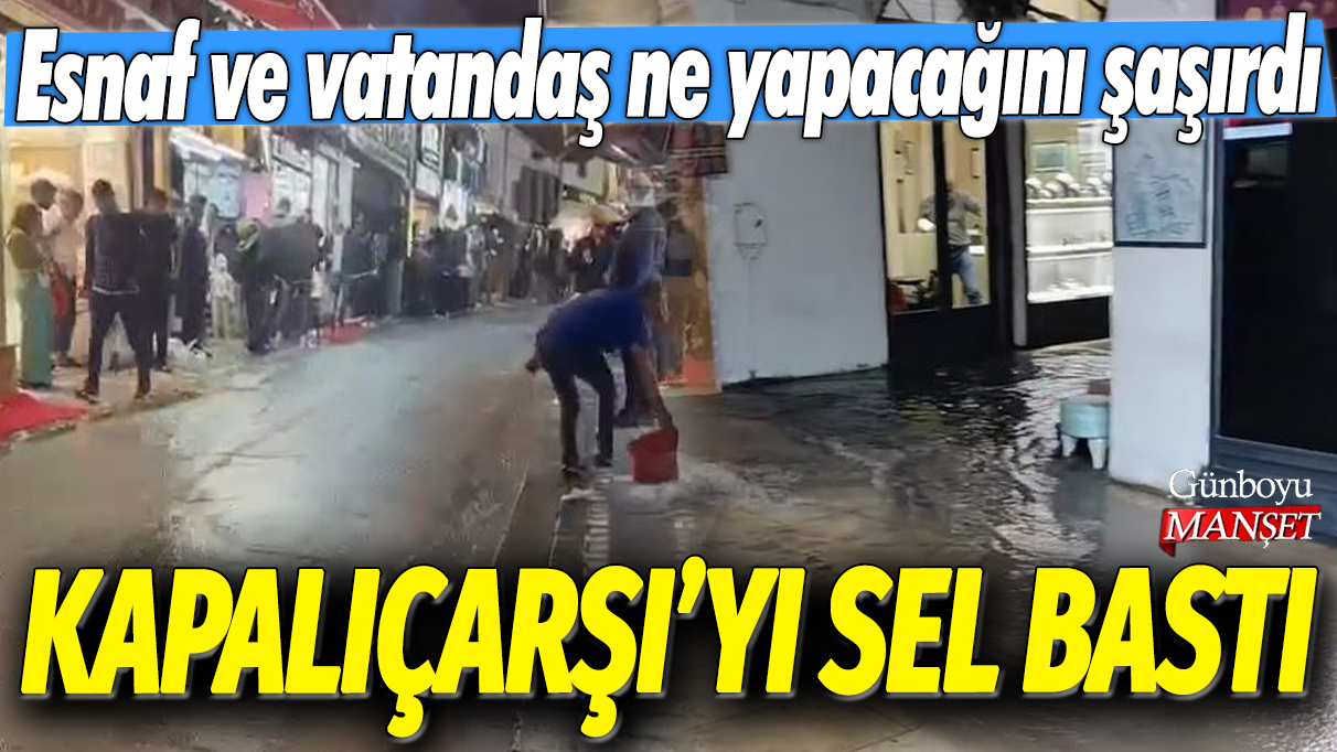 Kapalıçarşı'yı sel bastı: Esnaf ve vatandaş ne yapacağını şaşırdı