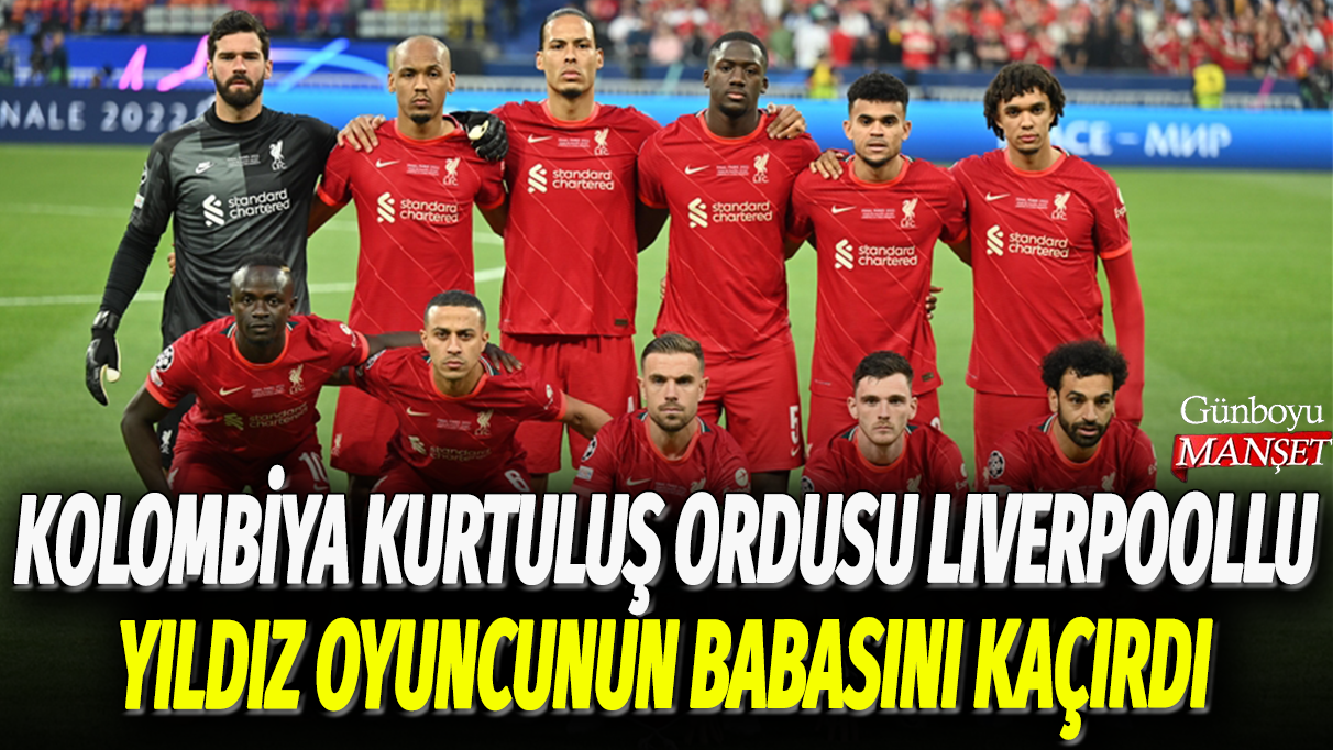 Kolombiya Kurtuluş Ordusu Liverpoollu yıldız oyuncunun babasını kaçırdı