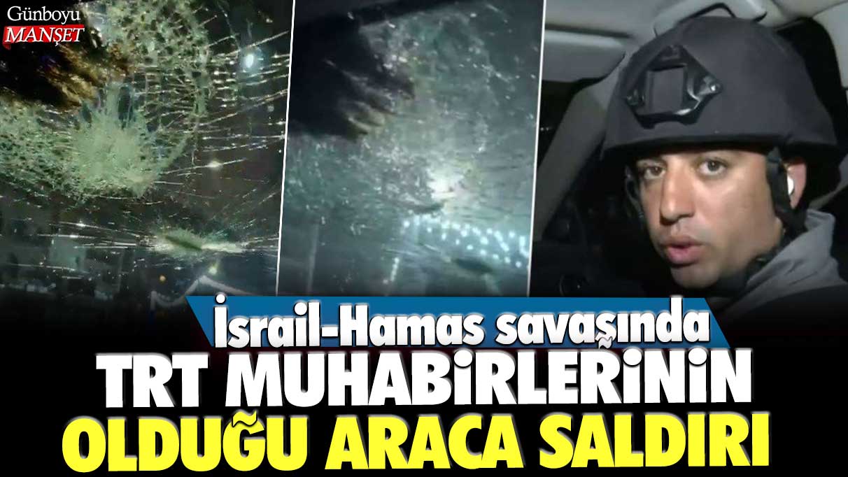 İsrail-Hamas savaşında TRT muhabirlerinin bulunduğu araca saldırı