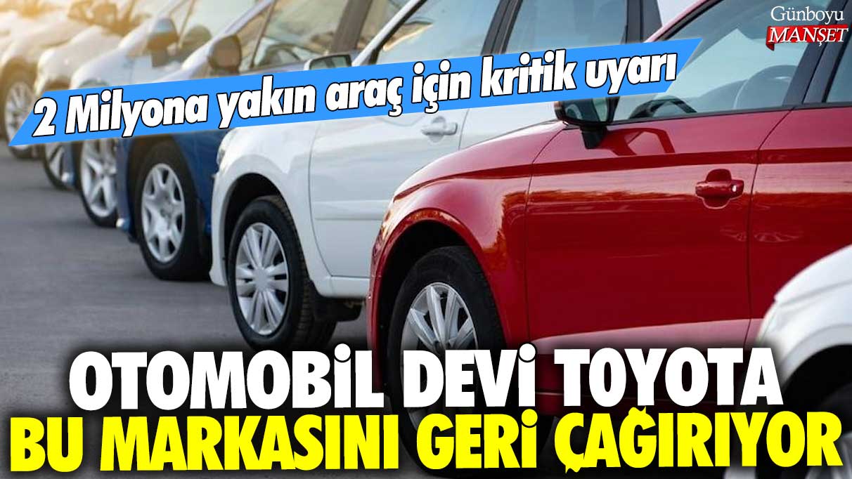 Otomobil devi Toyota bu markasını geri çağırıyor: 2 milyona yakın araç için kritik uyarı